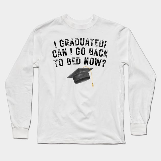 I Graduated Can I Go Back To Bed Now Long Sleeve T-Shirt by darafenara